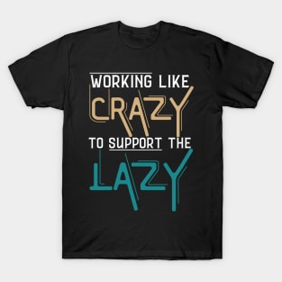 Working Like Crazy To Support The Lazy,Funny Sayings T-Shirt